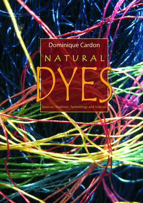 Natural Dyes: Sources, Traditions, Technology & Science - Cardon, Dominique