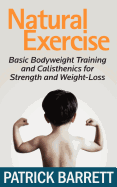 Natural Exercise: Basic Bodyweight Training and Calisthenics for Strength and Weight-Loss