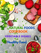 Natural Foods Cookbook, Vegetable Dishes, and Healthy Food: 400+ Delicious Plant-Based Recipes