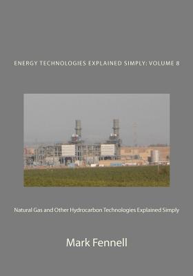 Natural Gas and Other Hydrocarbon Technologies Explained Simply: Energy Technologies Explained Simply - Fennell, Mark