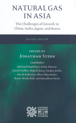 Natural Gas in Asia: The Challenges of Growth in China, India, Japan and Korea - Stern, Jonathan (Editor), and Bradshaw, Michael, and Flower, Andy