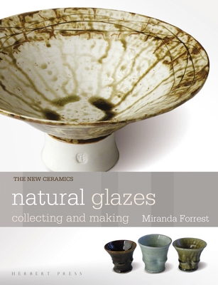Natural Glazes: Collecting and Making - Forrest, Miranda