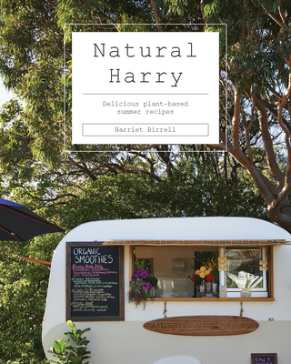 Natural Harry: Delicious Plant-Based Summer Recipes - Birrell, Harriet