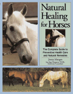 Natural Healing for Horses: The Complete Guide to Preventative Health Care and Natural Remedies