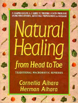 Natural Healing from Head to Toe - Aihara, Cornellia, and Aihara, Herman