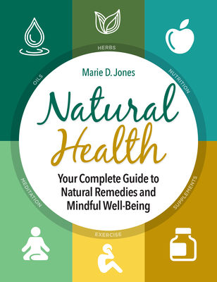 Natural Health: Your Complete Guide to Natural Remedies and Mindful Well-Being - Jones, Marie D