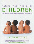 Natural Healthcare for Children: How to Raise Happy Healthy Children from 0 to 15