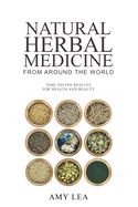 Natural Herbal Medicine from Around the World: Time-Tested Results for Health and Beauty