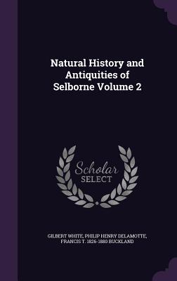 Natural History and Antiquities of Selborne Volume 2 - White, Gilbert, and DeLamotte, Philip Henry, and Buckland, Francis T 1826-1880