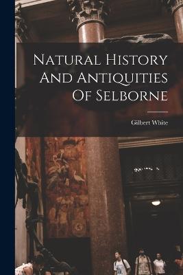 Natural History And Antiquities Of Selborne - White, Gilbert