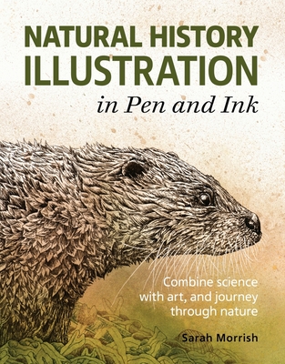 Natural History Illustration in Pen and Ink: Combine science with art, and journey through nature - Morrish, Sarah