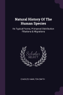 Natural History Of The Human Species: Its Typical Forms, Primaeval Distribution Filiations & Migrations