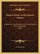 Natural History of the Quinnat Salmon: A Report on Investigations in the Sacramento River, 1896-1901 (1903)