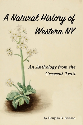 Natural History of Western New York: An Anthology from the Crecent Trail - Stinson, Douglas G