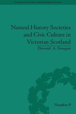 Natural History Societies and Civic Culture in Victorian Scotland - Finnegan, Diarmid A