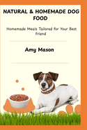 Natural & Homemade Dog Food: Homemade Meals Tailored for Your Best Friend