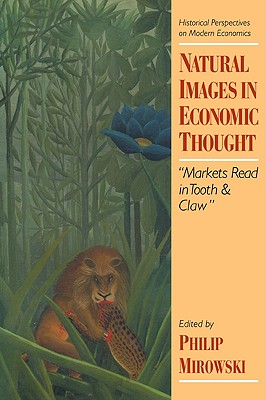 Natural Images in Economic Thought: Markets Read in Tooth and Claw - Mirowski, Philip (Editor)