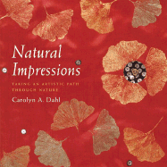 Natural Impressions: Taking an Artistic Path Through Nature - Dahl, Carol A