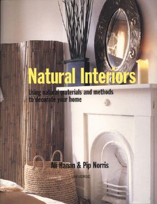 Natural Interiors: Using Natural Materials and Methods to Decorate Your Home - Norris, Pip, and Hanan, Ali