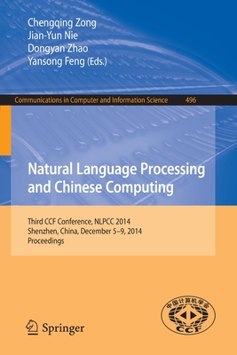 Natural Language Processing and Chinese Computing: Third Ccf Conference, Nlpcc 2014, Shenzhen, China, December 5-9, 2014. Proceedings - Zong, Chengqing (Editor), and Nie, Jian-Yun (Editor), and Zhao, Dongyan (Editor)