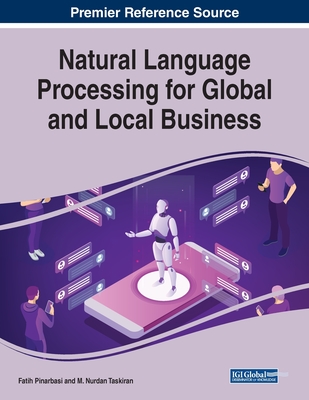 Natural Language Processing for Global and Local Business - Pinarbasi, Fatih (Editor), and Taskiran, M Nurdan (Editor)