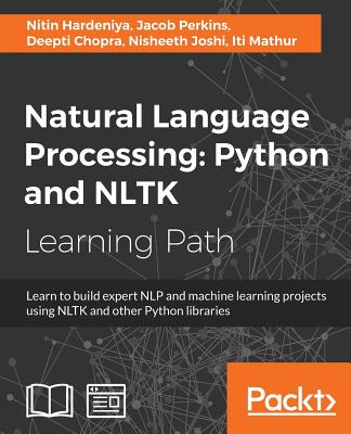 Natural Language Processing: Learn to build expert NLP and machine learning projects using NLTK and other Python libraries - Perkins, Jacob, and Hardeniya, Nitin, and Chopra, Deepti