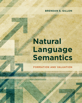 Natural Language Semantics: Formation and Valuation - Gillon, Brendan S
