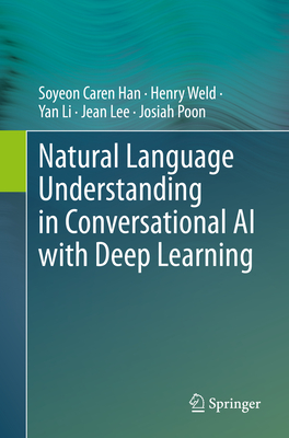Natural Language Understanding in Conversational AI with Deep Learning - Han, Soyeon Caren, and Weld, Henry, and Li, Yan