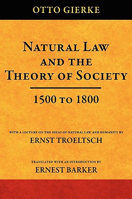 Natural Law and the Theory of Society 1500 to 1800 - Gierke, Otto Friedrich Von, and Barker, Ernest (Introduction by), and Troletsch, Ernst (Contributions by)