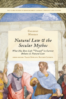 Natural Law & the Secular Mythos: What Has Been Left "Unsaid" in Current Debates in Natural Law - Morgan, Gregory