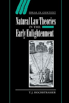 Natural Law Theories in the Early Enlightenment - Hochstrasser, T. J.