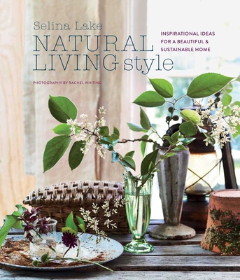Natural Living Style: Inspirational Ideas for a Beautiful and Sustainable Home - Lake, Selina