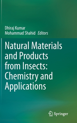 Natural Materials and Products from Insects: Chemistry and Applications - Kumar, Dhiraj (Editor), and Shahid, Mohammad (Editor)