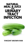 Natural Meal & Juice for Urinary Tract Infections: The Natural Solution to Urinary Tract Infections