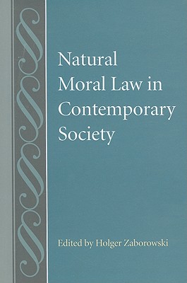 Natural Moral Law in Contemporary Society - Zaborowski, Holger (Editor)