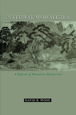 Natural Moralities: A Defense of Pluralistic Relativism - Wong, David B