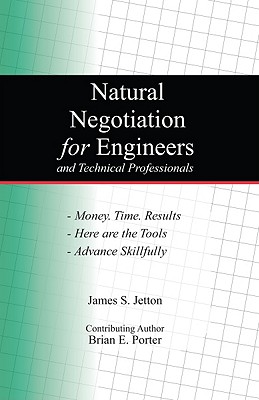 Natural Negotiation for Engineers: And Other Technical Professionals - Jetton, James S., and Porter, Brian E.