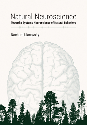 Natural Neuroscience: Toward a Systems Neuroscience of Natural Behaviors - Ulanovsky, Nachum