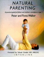 Natural Parenting: A Practical Guide for Fathers and Mothers: Conception to Age 3 - Walker, Peter, and Walker, Fiona, and Gordon, Yehudi (Foreword by)