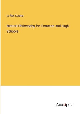 Natural Philosophy for Common and High Schools - Cooley, Le Roy