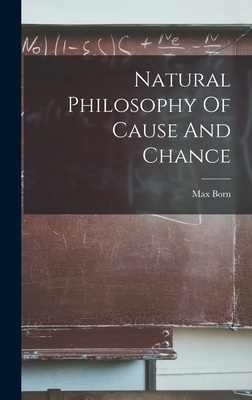 Natural Philosophy Of Cause And Chance - Born, Max