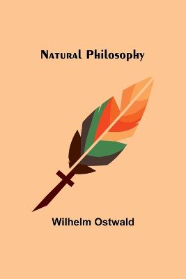 Natural Philosophy - Ostwald, Wilhelm