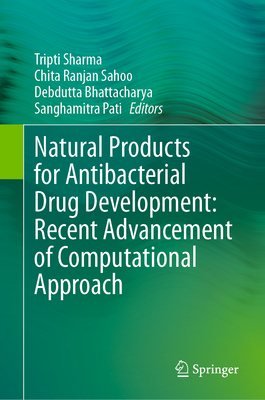 Natural Products for Antibacterial Drug Development: Recent Advancement of Computational Approach - Sharma, Tripti (Editor), and Sahoo, Chita Ranjan (Editor), and Bhattacharya, Debdutta (Editor)