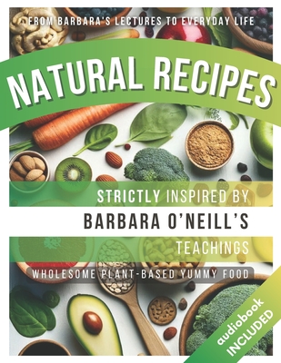 Natural Recipes Inspired by Barbara O'Neill's Teachings: Wholesome Plant-Based Yummy Food - Press, Primeinsight