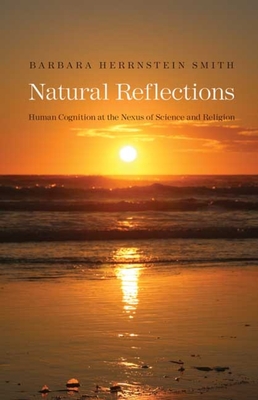 Natural Reflections: Human Cognition at the Nexus of Science and Religion - Smith, Barbara Herrnstein, Professor