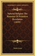 Natural Religion the Remains of Primitive Revelation (1839)