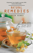 Natural Remedies: Empower Your Health Journey With Natural Remedies (Natural Herbal Remedies to Achieve Optimal Health and Surpass Anxiety)