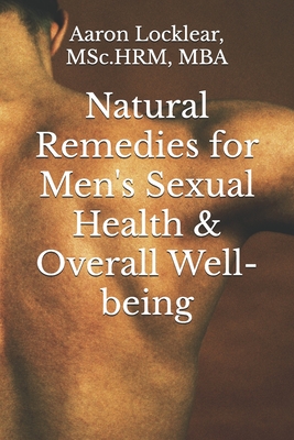 Natural Remedies for Men's Sexual Health & Overall Well-being - Locklear, Aaron