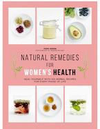Natural Remedies for Women's Health: Heal yourself with 100 herbal recipes for every phase of life