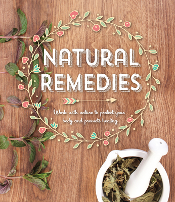 Natural Remedies: Work with Nature to Protect Your Body and Promote Healing - Publications International Ltd